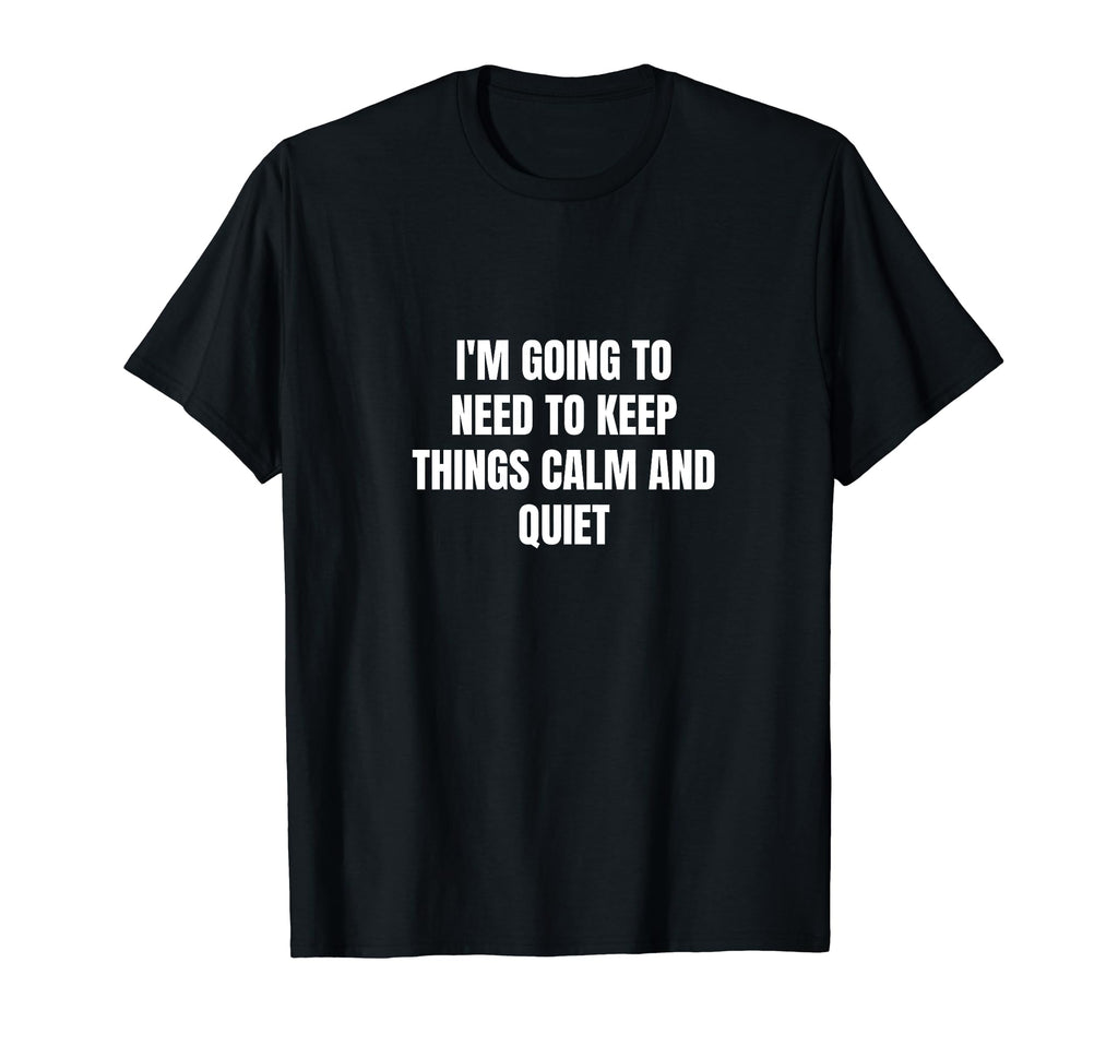 Im Going To Need To Keep Things Calm T-Shirt - Aesthetic Graphic Unisex - T-Shirt, Sweatshirt, Hoodie