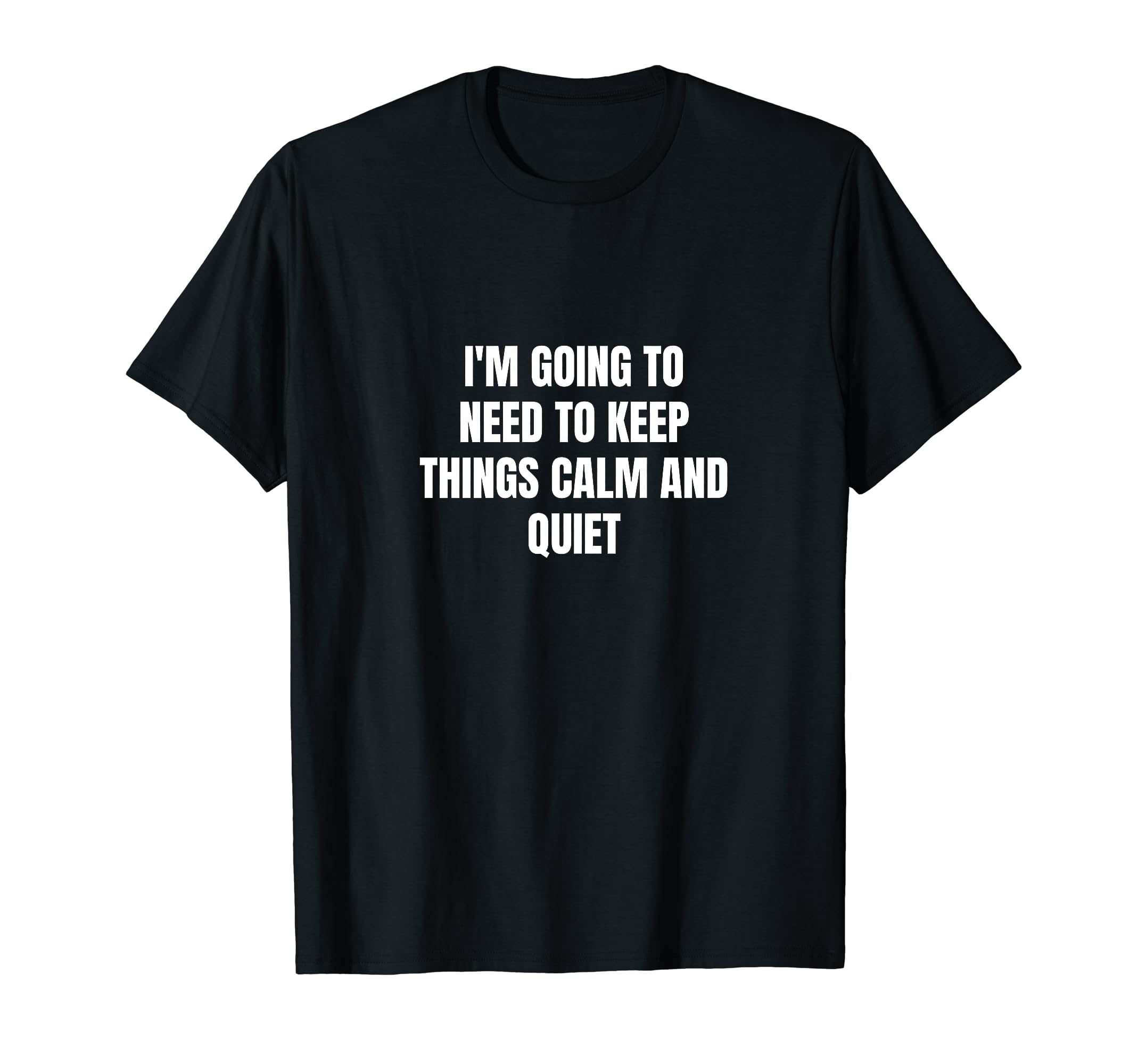 Im Going To Need To Keep Things Calm T-Shirt - Aesthetic Graphic Unisex - T-Shirt, Sweatshirt, Hoodie