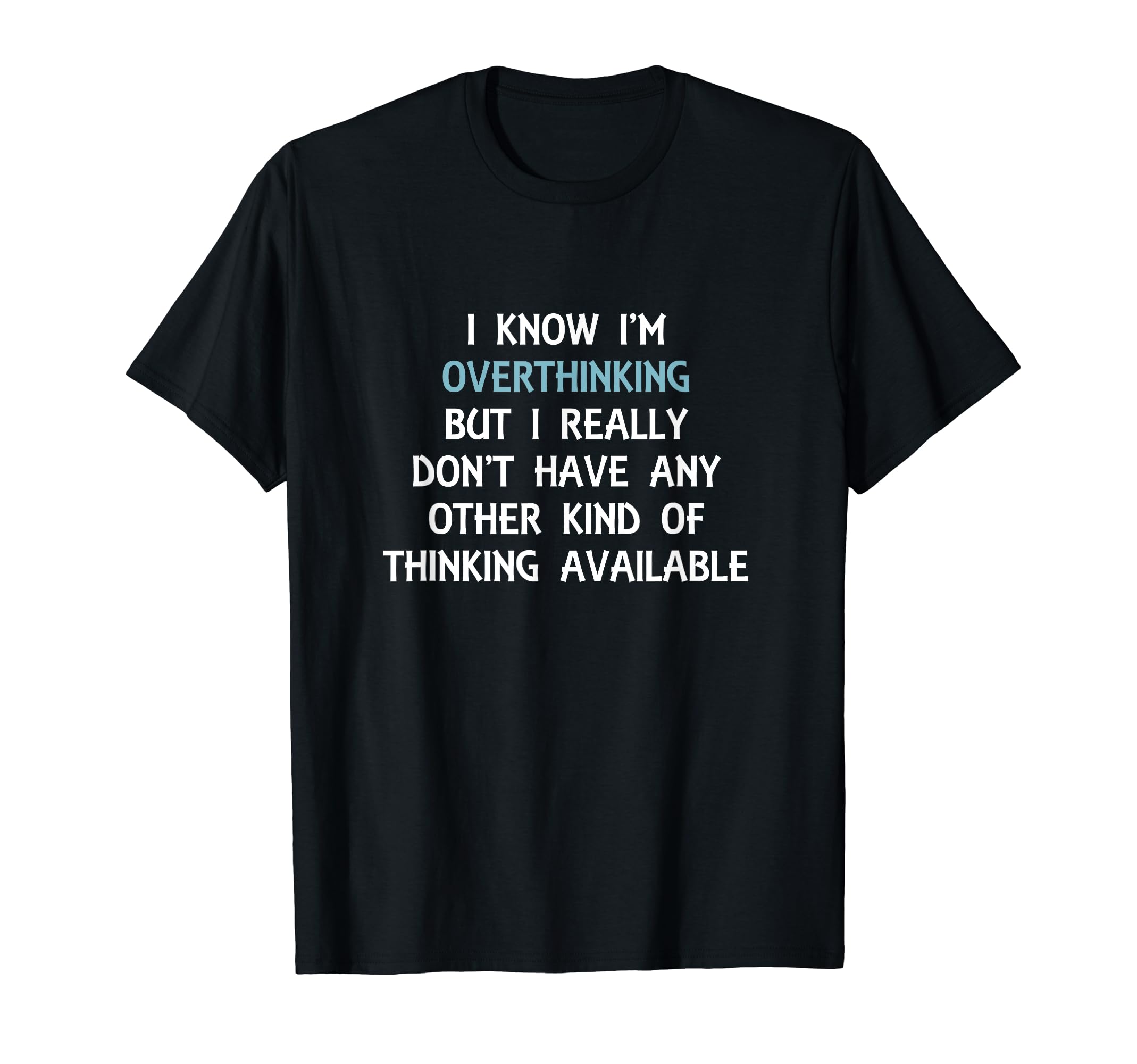 Funny Overthinking Witty Sarcastic Self T-Shirt - Trendy Graphic Unisex - T-Shirt, Sweatshirt, Hoodie