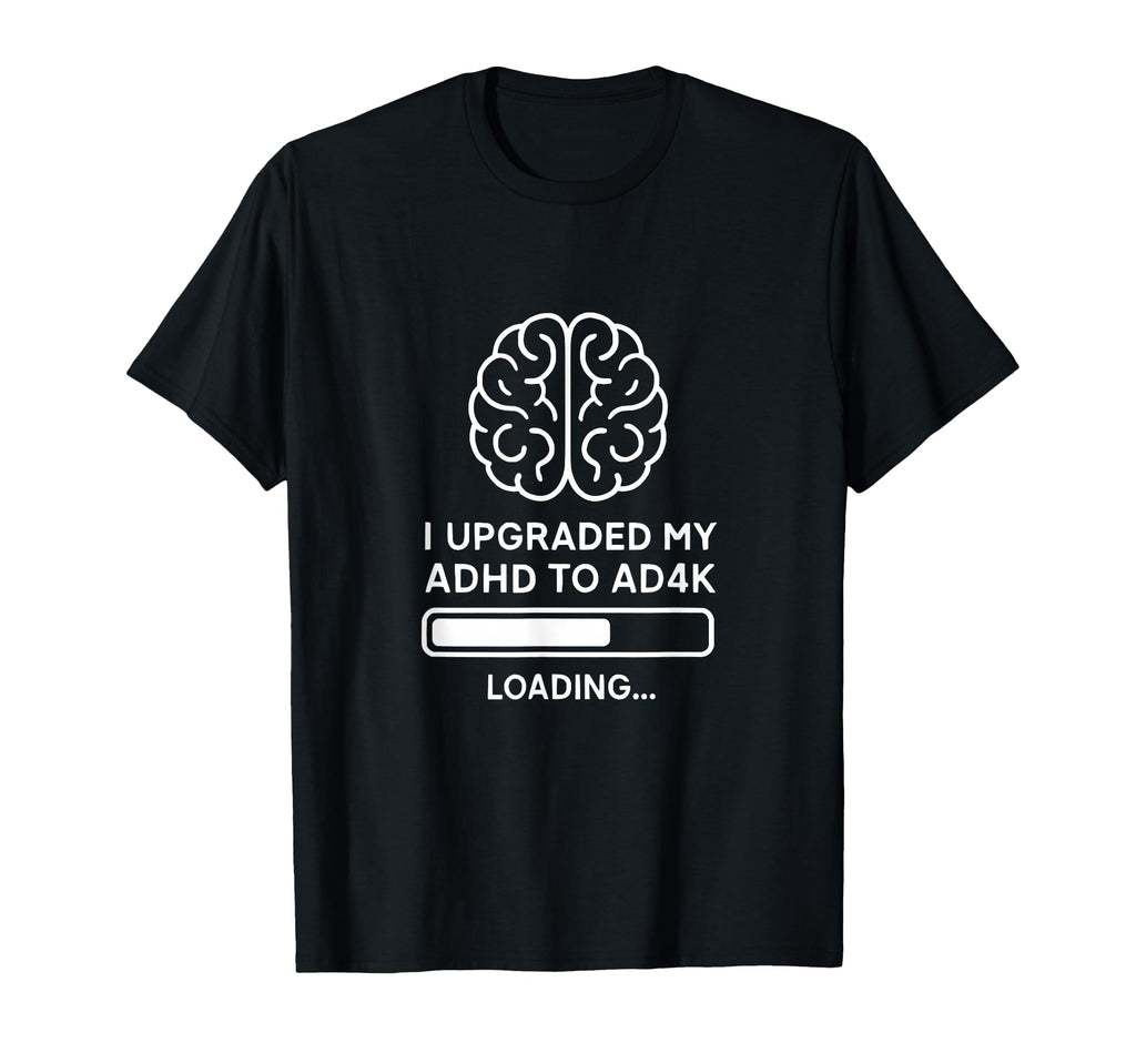 Adhd To Ad4K Upgrade Funny Brain T-Shirt - Streetwear Style for Adults - T-Shirt, Sweatshirt, Hoodie