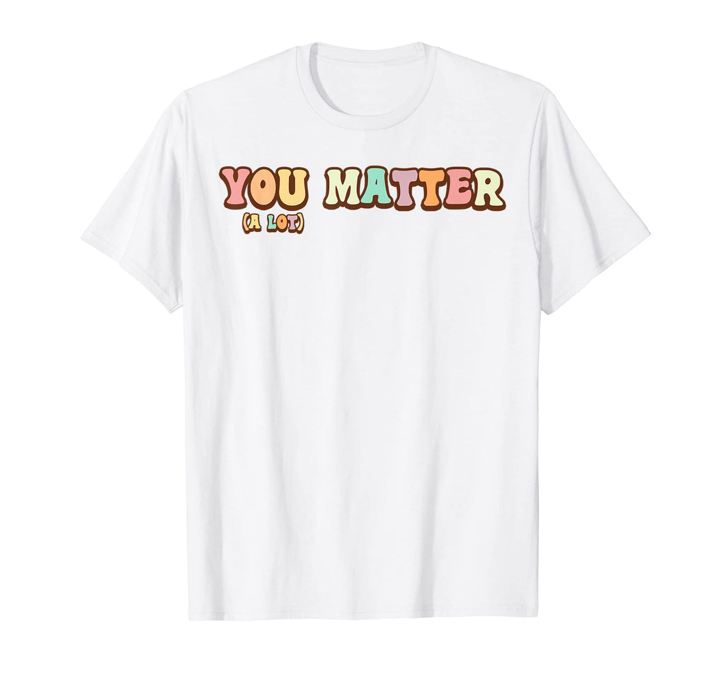 You Matter Lot Motivational Mental T-Shirt - Minimalist Print Men Women - T-Shirt, Sweatshirt, Hoodie