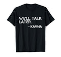 Well Talk Later Funny Karma Mindfulness T-Shirt - Trendy Graphic Unisex - T-Shirt, Sweatshirt, Hoodie