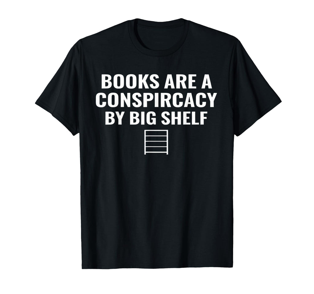 Books Are Conspiracy Big Shelf T-Shirt - Fun Novelty Design Men Women - T-Shirt, Sweatshirt, Hoodie