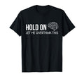 Hold Let Me Overthink This Overthinking T-Shirt - Unique Graphic Men Women - T-Shirt, Sweatshirt, Hoodie