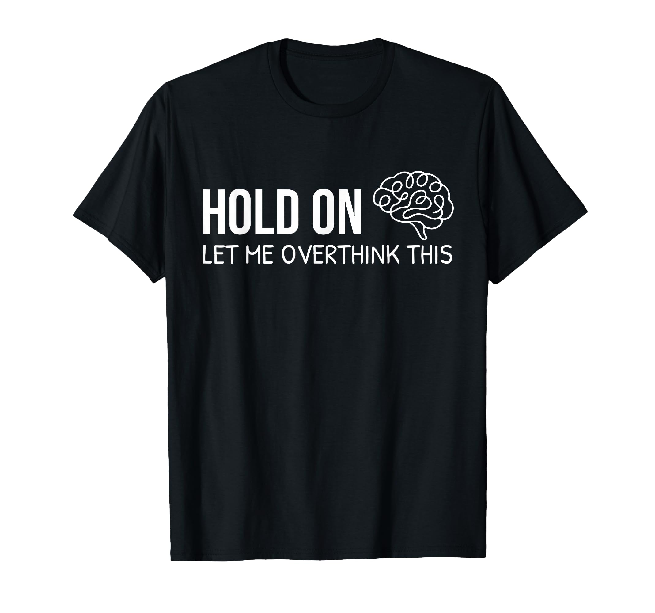 Hold Let Me Overthink This Overthinking T-Shirt - Unique Graphic Men Women - T-Shirt, Sweatshirt, Hoodie