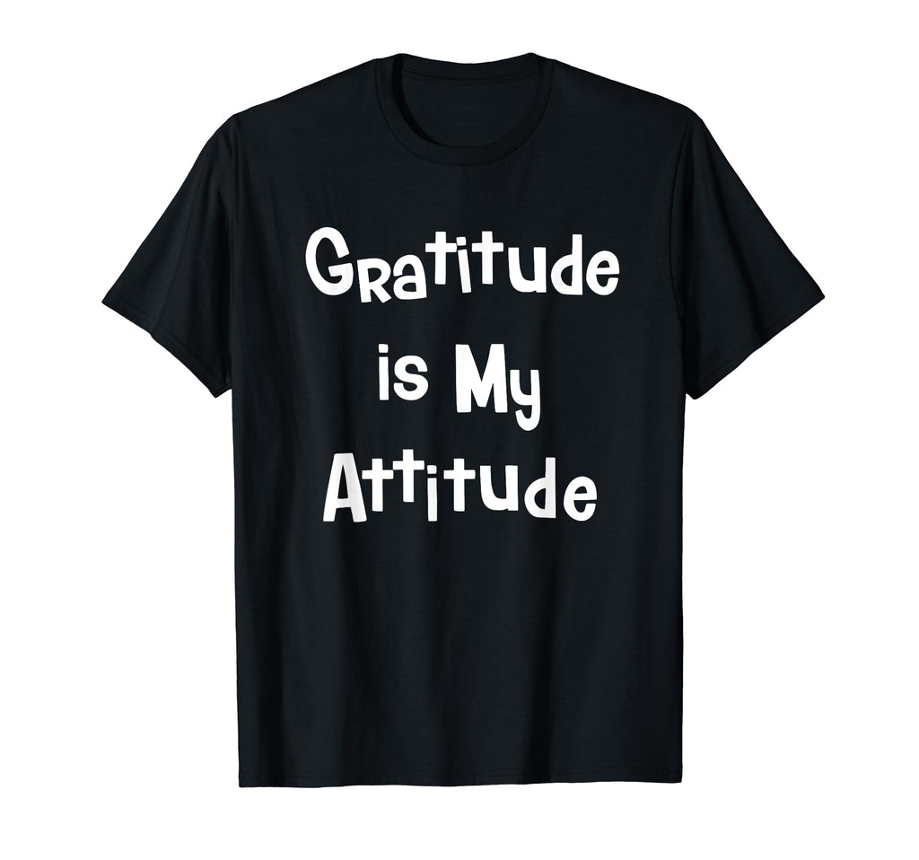 Gratitude Is My Attitude Uplifting T-Shirt - Fun Novelty Design Unisex - T-Shirt, Sweatshirt, Hoodie