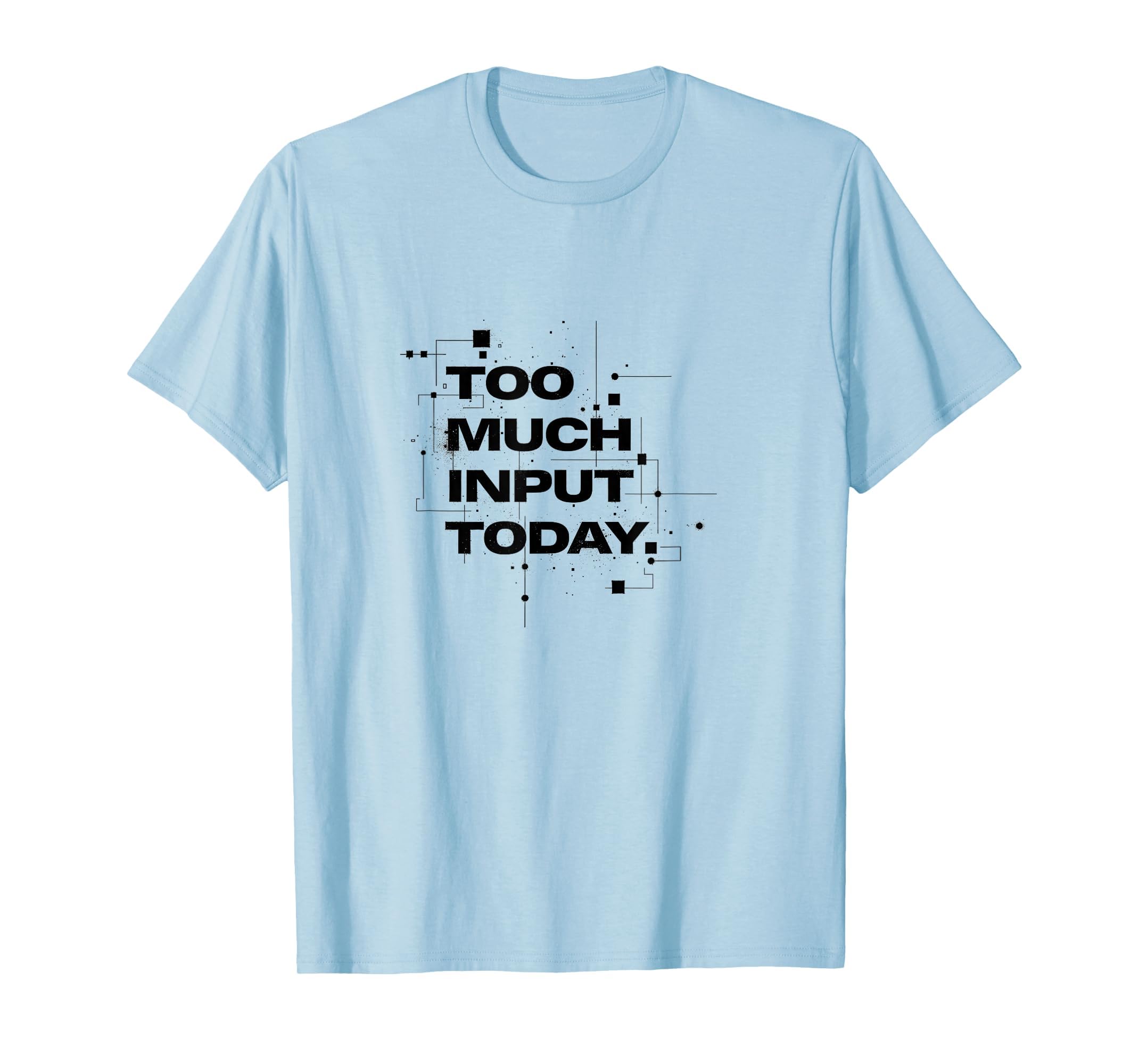 Too Much Input Today Overstimulated T-Shirt - Fun Novelty Design Men Women - T-Shirt, Sweatshirt, Hoodie