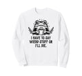 I Have To Say Weird Stuff Or Ill Sweatshirt - Streetwear Style for Adults - T-Shirt, Sweatshirt, Hoodie