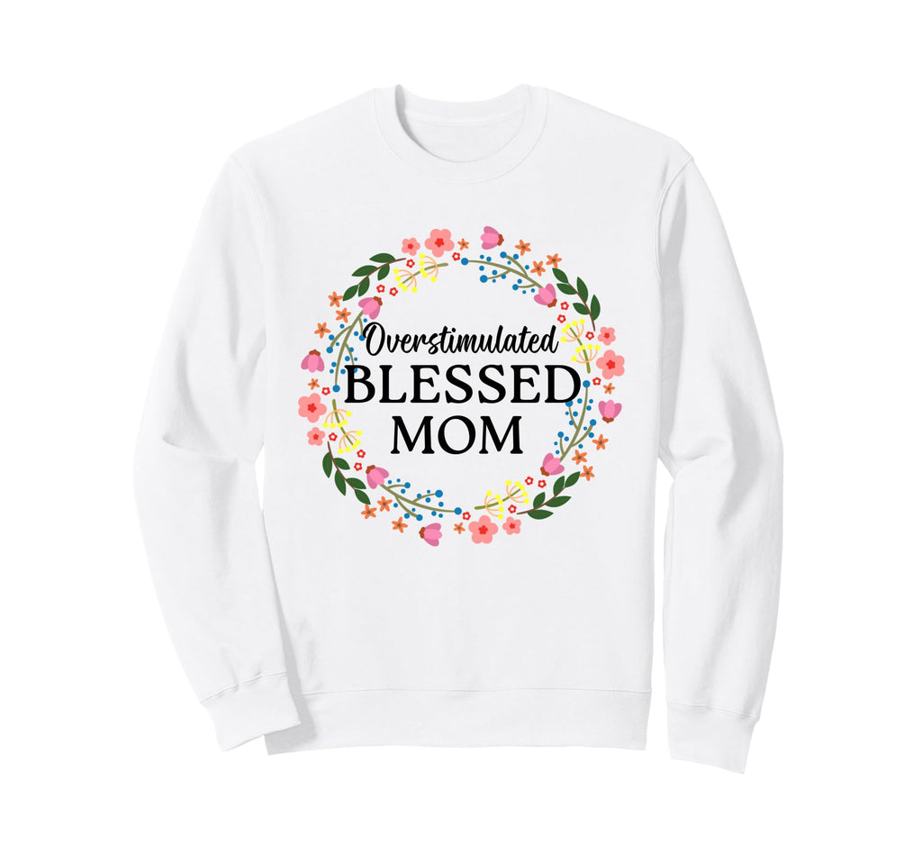 Overstimulated Blessed Mom Sweatshirt - Casual Everyday Wear for Adults - T-Shirt, Sweatshirt, Hoodie