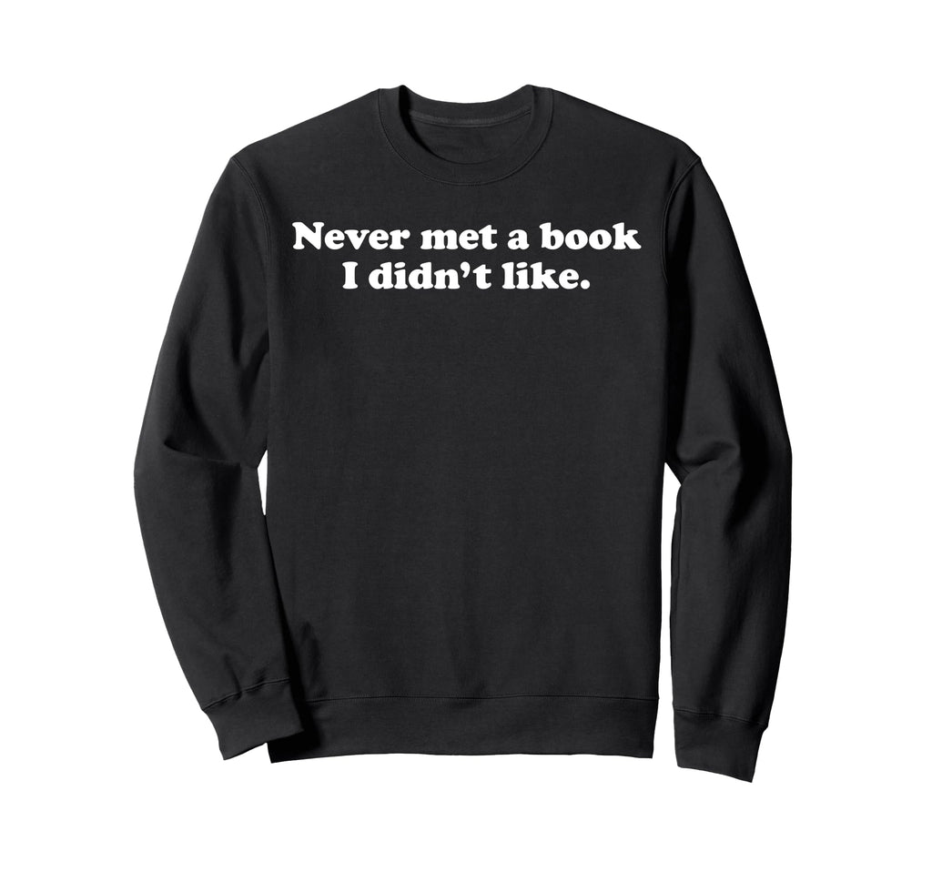 Never Met Book I Didnt Like Funny Sweatshirt - Streetwear Style Unisex - T-Shirt, Sweatshirt, Hoodie