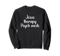 Jesus Therapy Psych Meds Christian Sweatshirt - Trendy Graphic Men Women - T-Shirt, Sweatshirt, Hoodie