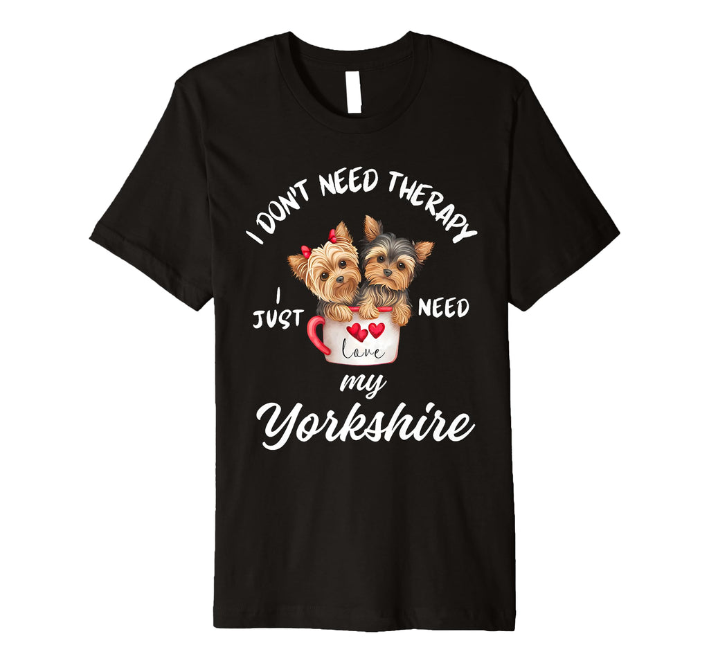Yorkshire Dog Lover I Just Need My T-Shirt - Trendy Graphic for Adults - T-Shirt, Sweatshirt, Hoodie