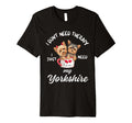 Yorkshire Dog Lover I Just Need My T-Shirt - Trendy Graphic for Adults - T-Shirt, Sweatshirt, Hoodie