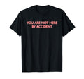 You Are Not Here Accident Mindfulness T-Shirt - Fun Novelty Design Unisex - T-Shirt, Sweatshirt, Hoodie