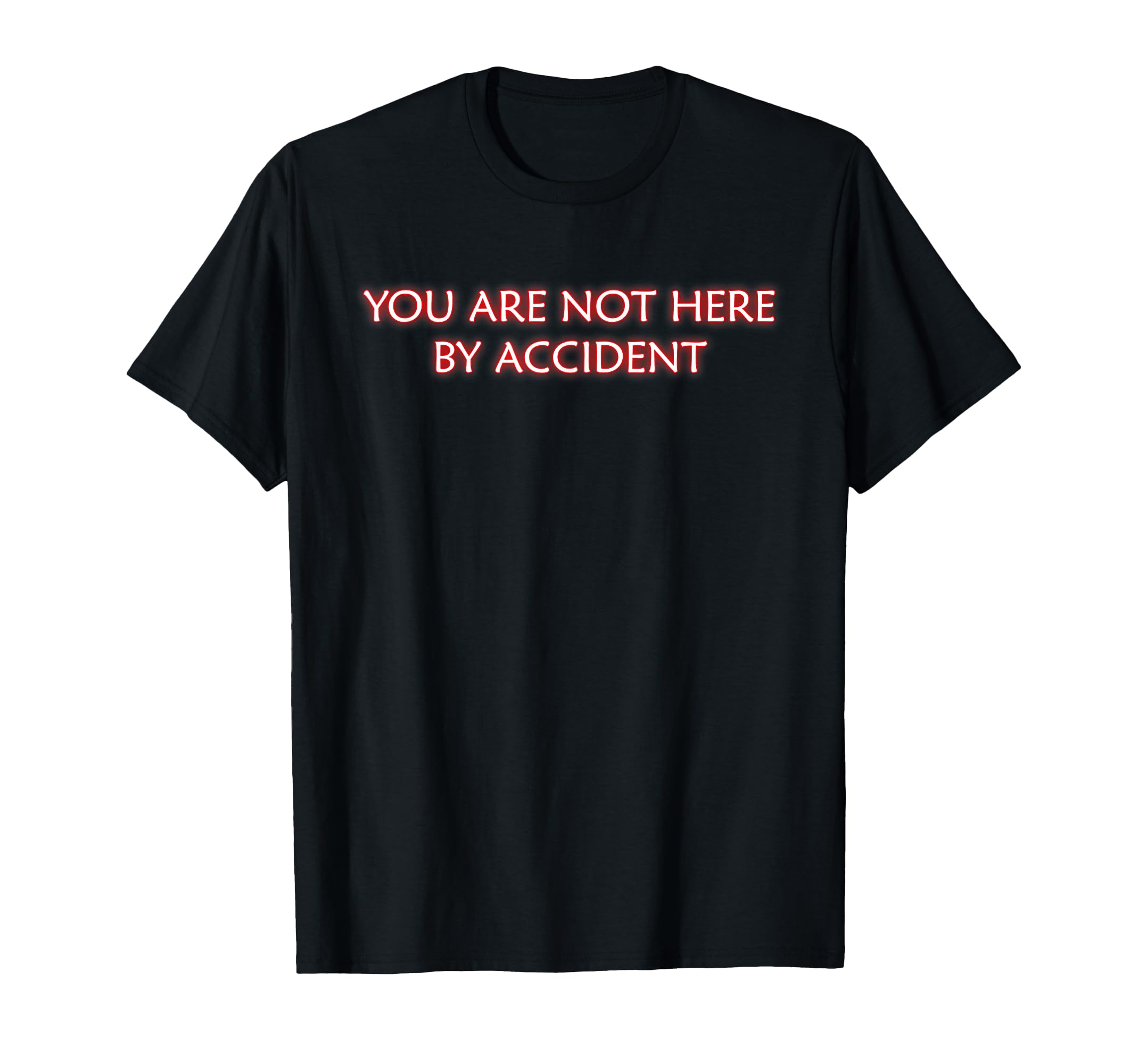 You Are Not Here Accident Mindfulness T-Shirt - Fun Novelty Design Unisex - T-Shirt, Sweatshirt, Hoodie