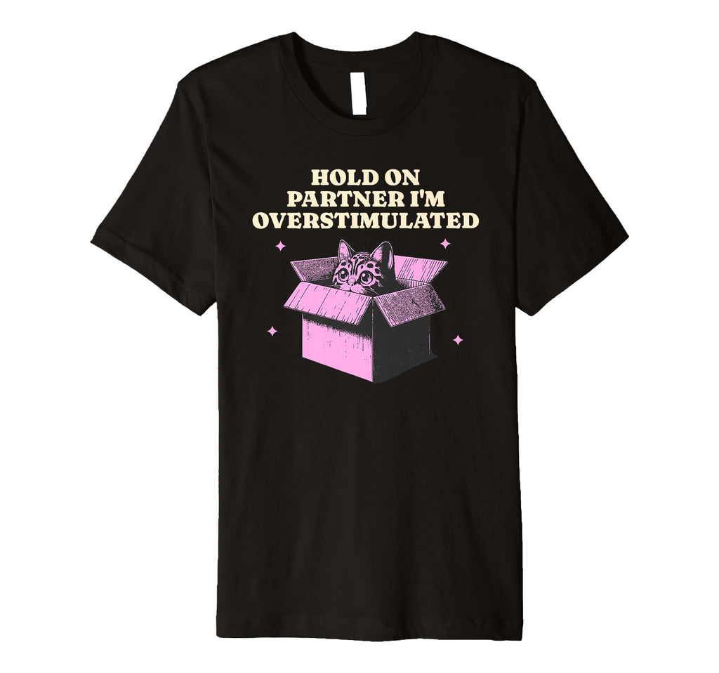 Funny Hold Partner Im Overstimulated T-Shirt - Streetwear Style Unisex - T-Shirt, Sweatshirt, Hoodie
