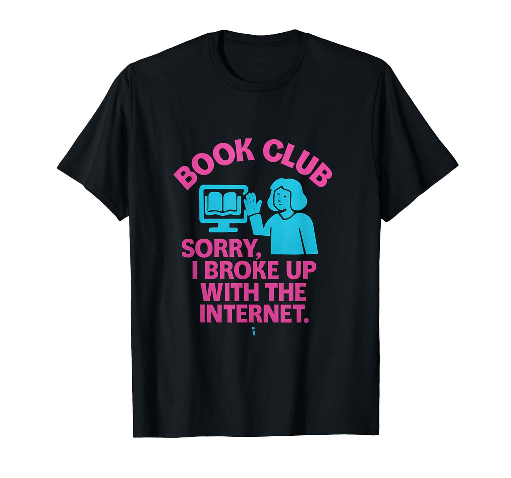 Sorry I Broke Up Internet Book Club T-Shirt - Novelty Apparel for Adults - T-Shirt, Sweatshirt, Hoodie