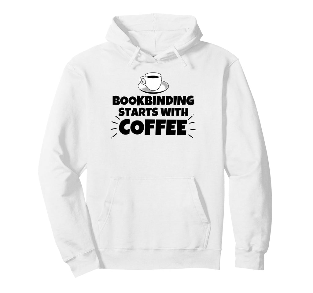 Bookbinding Starts Coffee Hoodie - Fun Novelty Design Men Women - T-Shirt, Sweatshirt, Hoodie