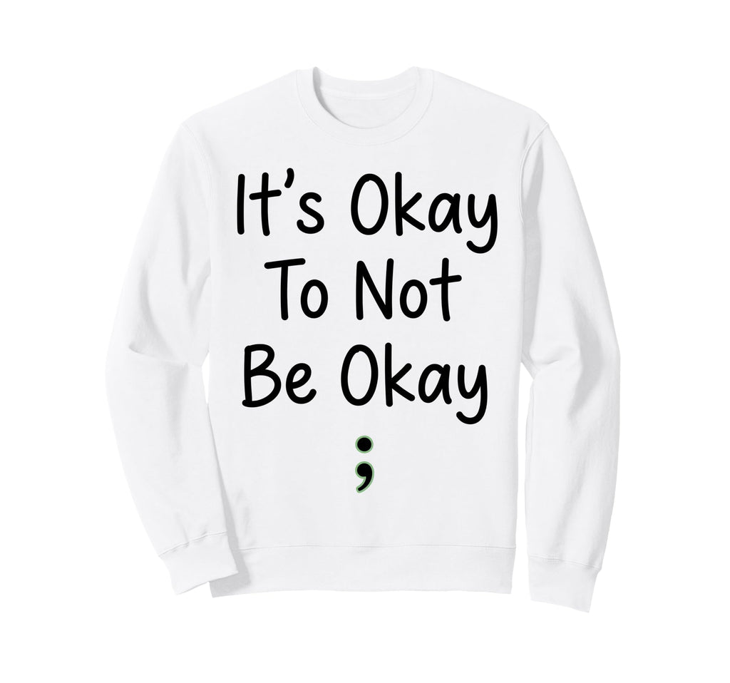 Its Okay To Not Be Ok Mental Health Sweatshirt - Graphic Print Men Women - T-Shirt, Sweatshirt, Hoodie
