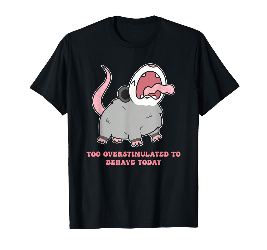 Too Overstimulated To Behave T-Shirt - Casual Everyday Wear for Adults - T-Shirt, Sweatshirt, Hoodie