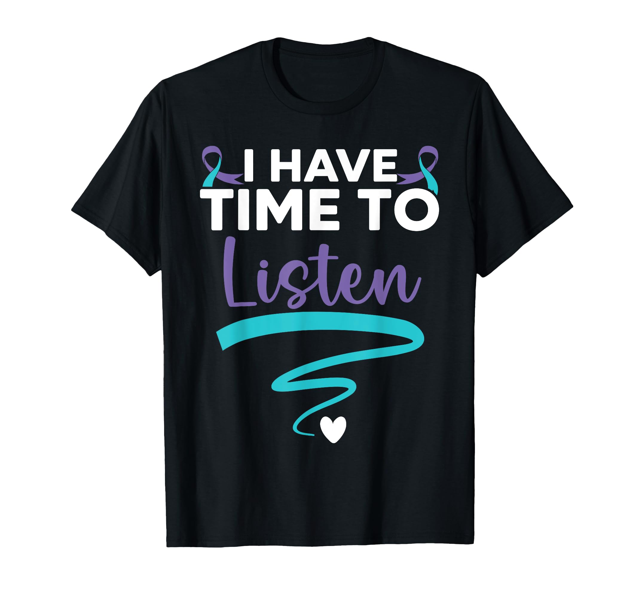 I Have Time To Listen Your Life Matters T-Shirt - Custom Art Print Unisex - T-Shirt, Sweatshirt, Hoodie