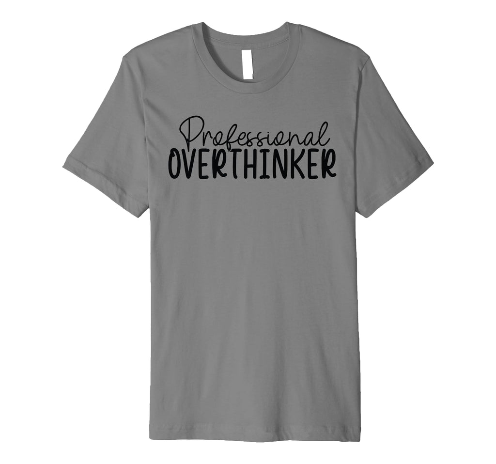 Professional Overthinker T-Shirt - Fun Novelty Design Unisex - T-Shirt, Sweatshirt, Hoodie