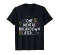 One Mental Breakdown Later Funny T-Shirt - Trendy Graphic Unisex - T-Shirt, Sweatshirt, Hoodie