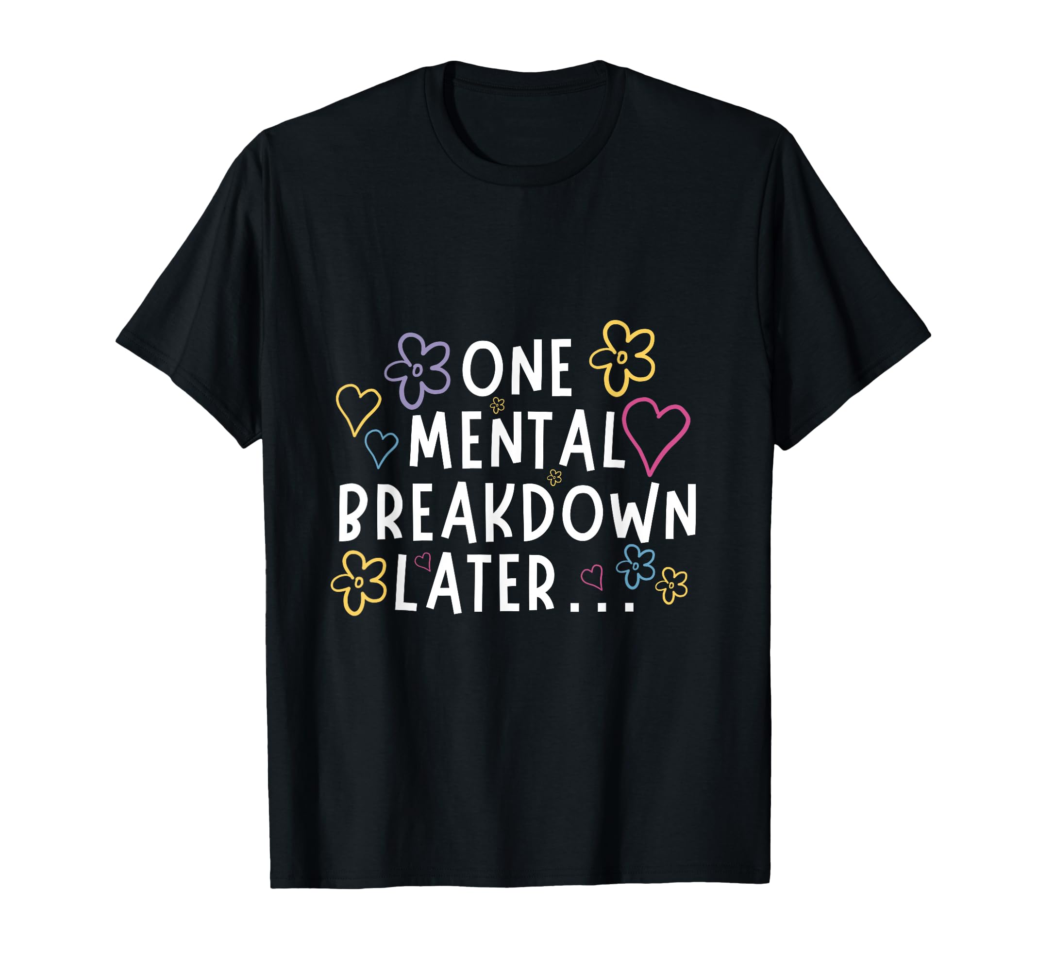 One Mental Breakdown Later Funny T-Shirt - Trendy Graphic Unisex - T-Shirt, Sweatshirt, Hoodie