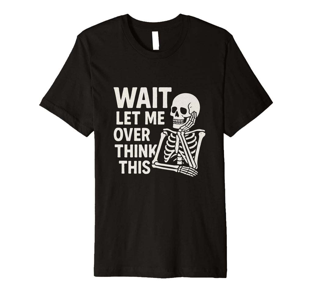 Wait Let Me Overthink This Skeleton T-Shirt - Minimalist Print for Adults - T-Shirt, Sweatshirt, Hoodie