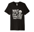Wait Let Me Overthink This Skeleton T-Shirt - Minimalist Print for Adults - T-Shirt, Sweatshirt, Hoodie
