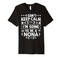 I Cant Keep Calm Im Going To Be Nona T-Shirt - Trendy Graphic Men Women - T-Shirt, Sweatshirt, Hoodie