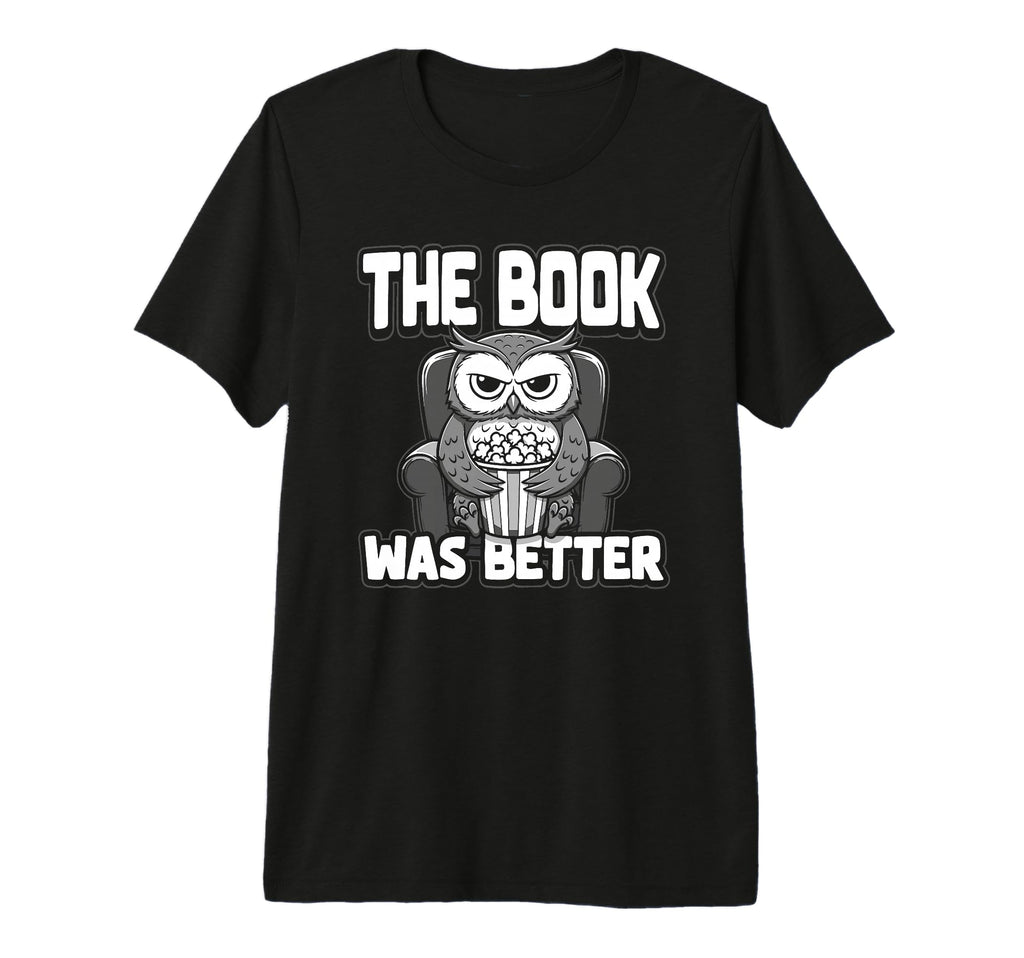 Book Was Better Fiction Novel Readers T-Shirt - Fun Novelty Design Unisex - T-Shirt, Sweatshirt, Hoodie