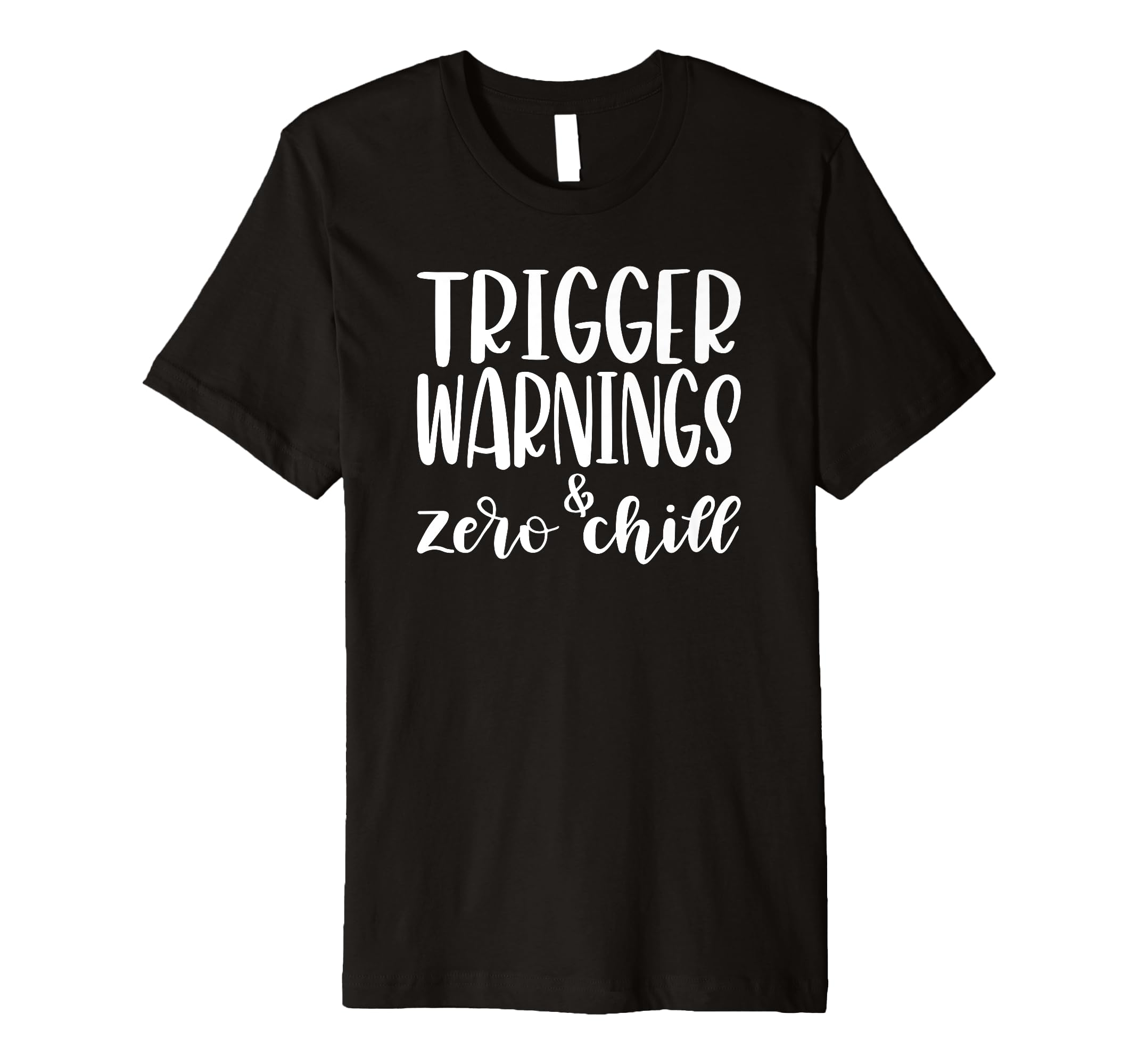 Trigger Warnings Zero Chill Funny T-Shirt - Casual Everyday Wear Men Women - T-Shirt, Sweatshirt, Hoodie