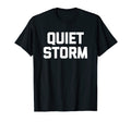 Quiet Storm Funny Sarcastic Novelty T-Shirt - Streetwear Style for Adults - T-Shirt, Sweatshirt, Hoodie