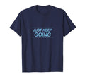 Just Keep Going T-Shirt - Casual Everyday Wear Men Women - T-Shirt, Sweatshirt, Hoodie