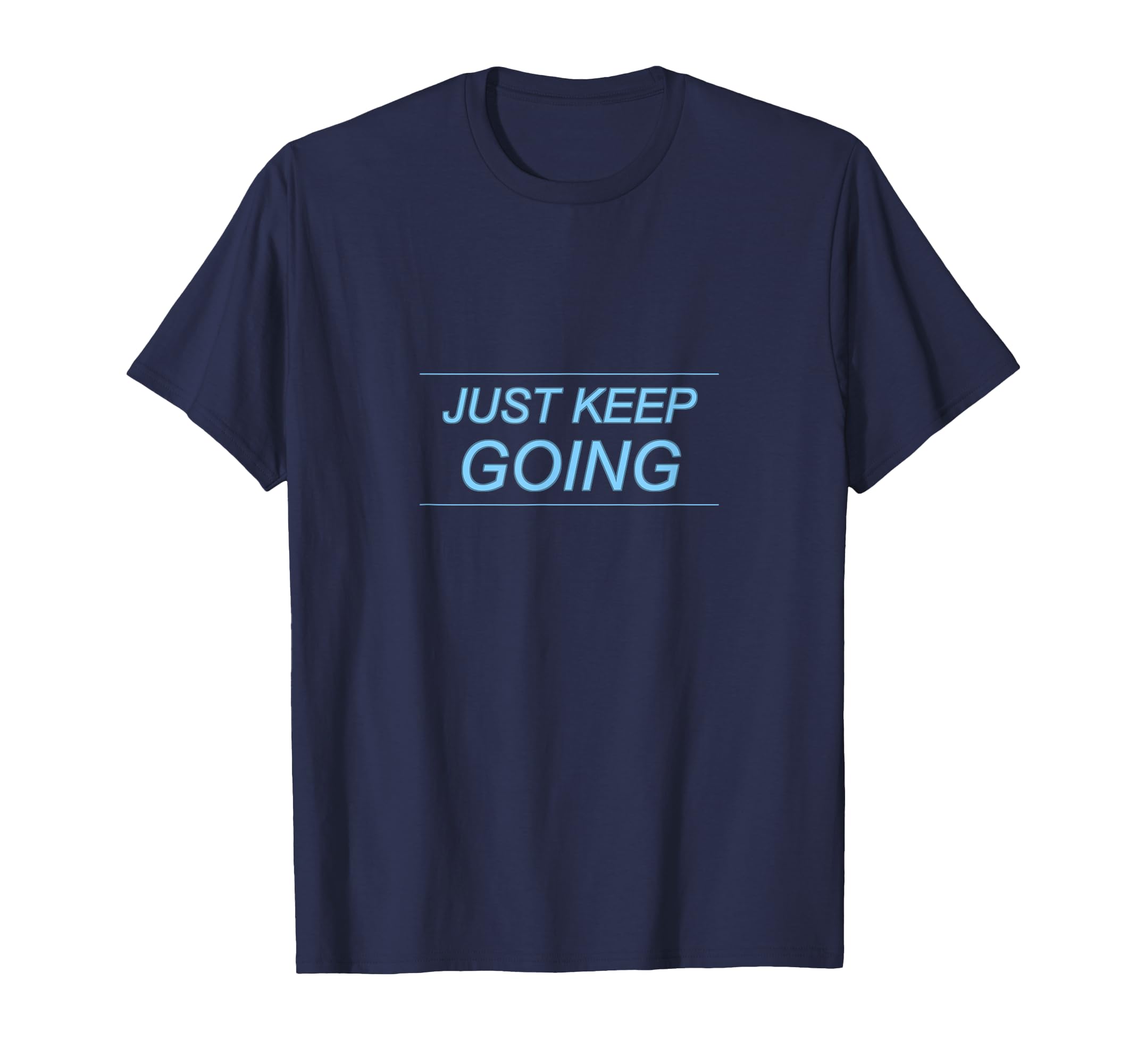 Just Keep Going T-Shirt - Casual Everyday Wear Men Women - T-Shirt, Sweatshirt, Hoodie