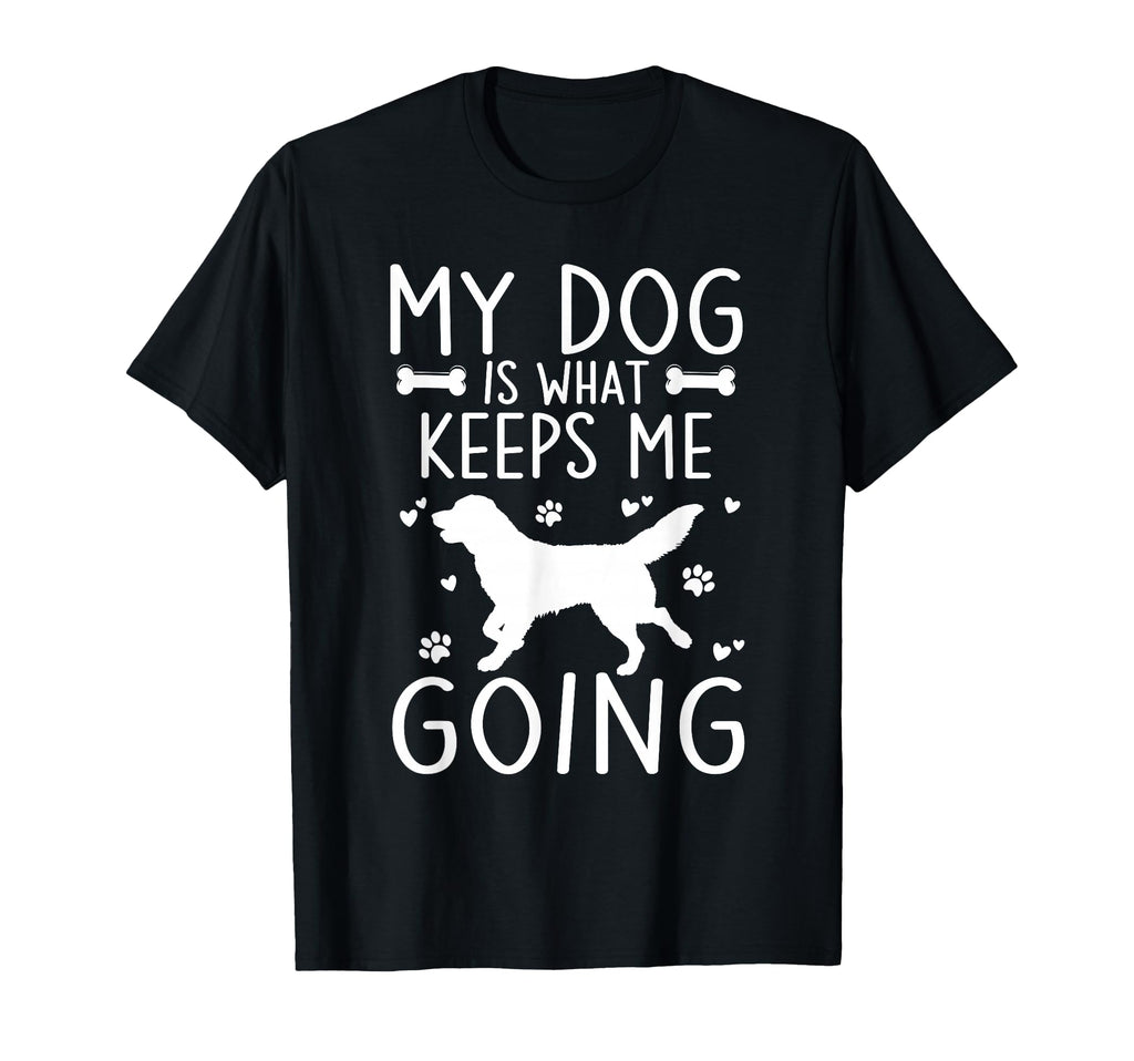Funny My Dog Is What Keeps Me Going T-Shirt - Casual Everyday Wear Unisex - T-Shirt, Sweatshirt, Hoodie