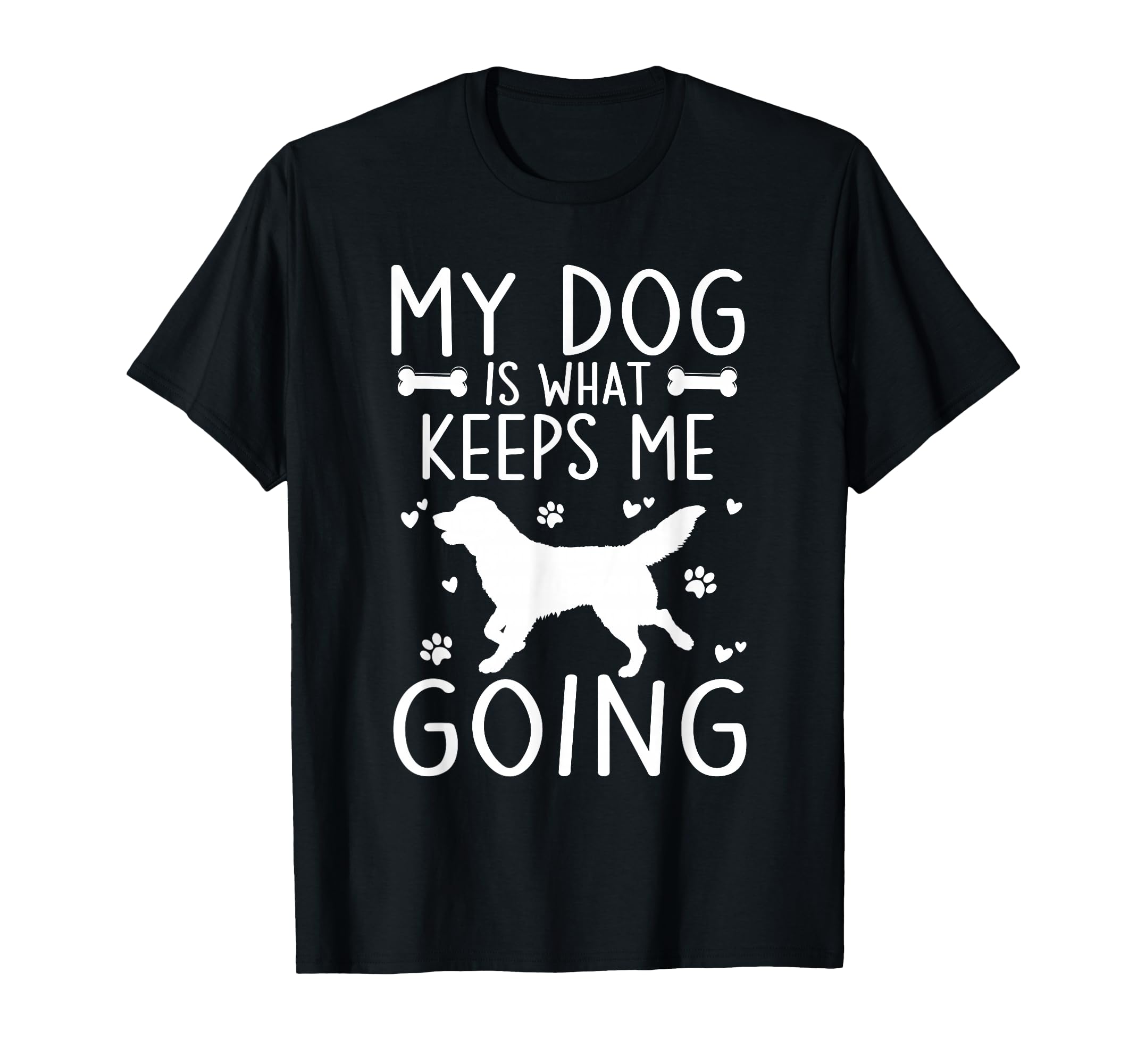 Funny My Dog Is What Keeps Me Going T-Shirt - Casual Everyday Wear Unisex - T-Shirt, Sweatshirt, Hoodie