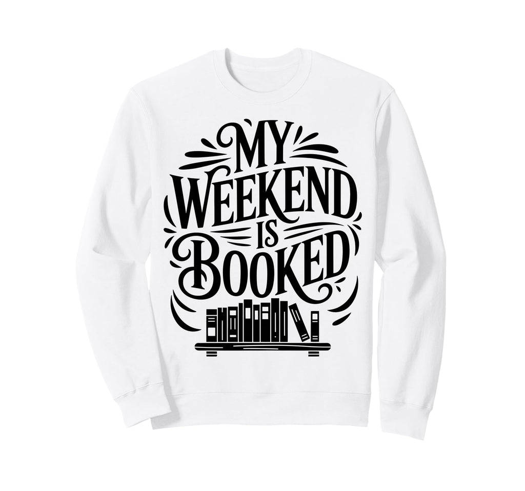 My Weekend Is Booked Funny Sweatshirt - Casual Everyday Wear Men Women - T-Shirt, Sweatshirt, Hoodie