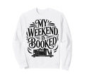 My Weekend Is Booked Funny Sweatshirt - Casual Everyday Wear Men Women - T-Shirt, Sweatshirt, Hoodie