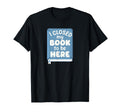 I Closed My Book To Be Here T-Shirt - Graphic Print Men Women - T-Shirt, Sweatshirt, Hoodie