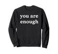 You Are Enough Affirmation Wellness Sweatshirt - Streetwear Style Unisex - T-Shirt, Sweatshirt, Hoodie