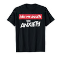 Even My Anxiety Has Anxiety Funny T-Shirt - Novelty Apparel Men Women - T-Shirt, Sweatshirt, Hoodie
