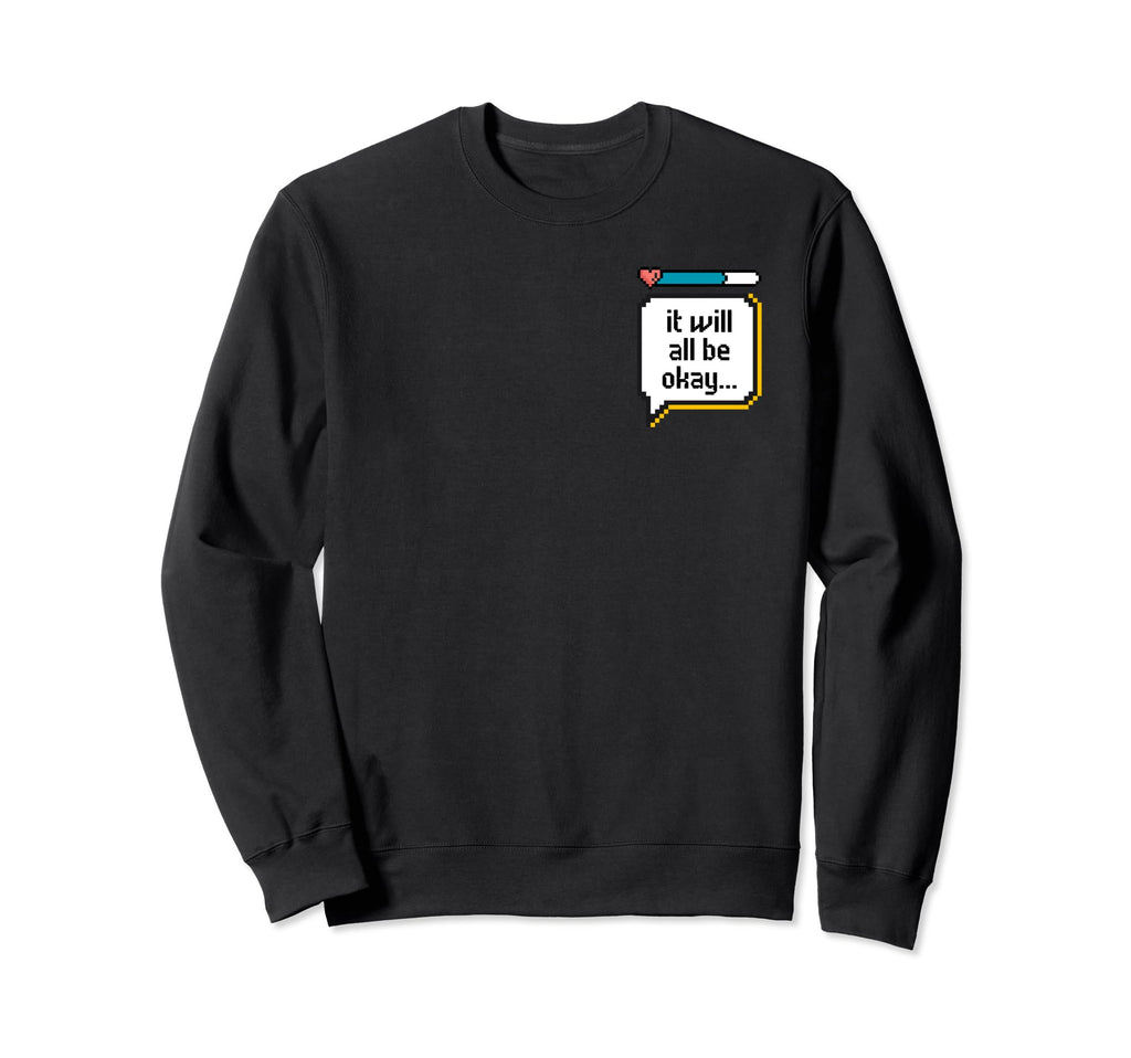 It Will All Be Okay Pixelated Game Sweatshirt - Graphic Print for Adults - T-Shirt, Sweatshirt, Hoodie