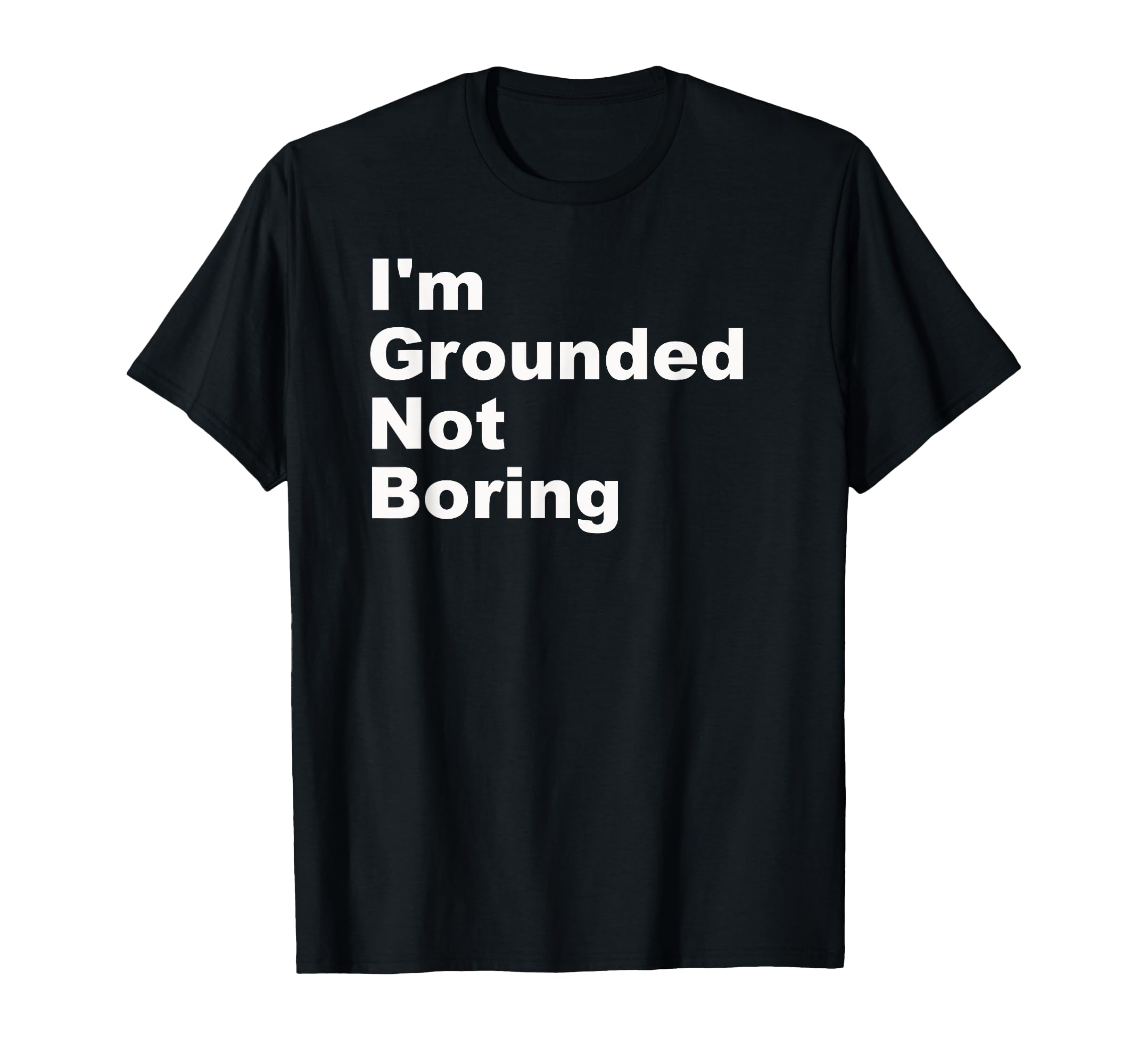 Im Grounded Not Boring Funny T-Shirt - Novelty Apparel Men Women - T-Shirt, Sweatshirt, Hoodie