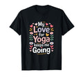 My Love Yoga Keeps Me Going Motivation T-Shirt - Graphic Print for Adults - T-Shirt, Sweatshirt, Hoodie