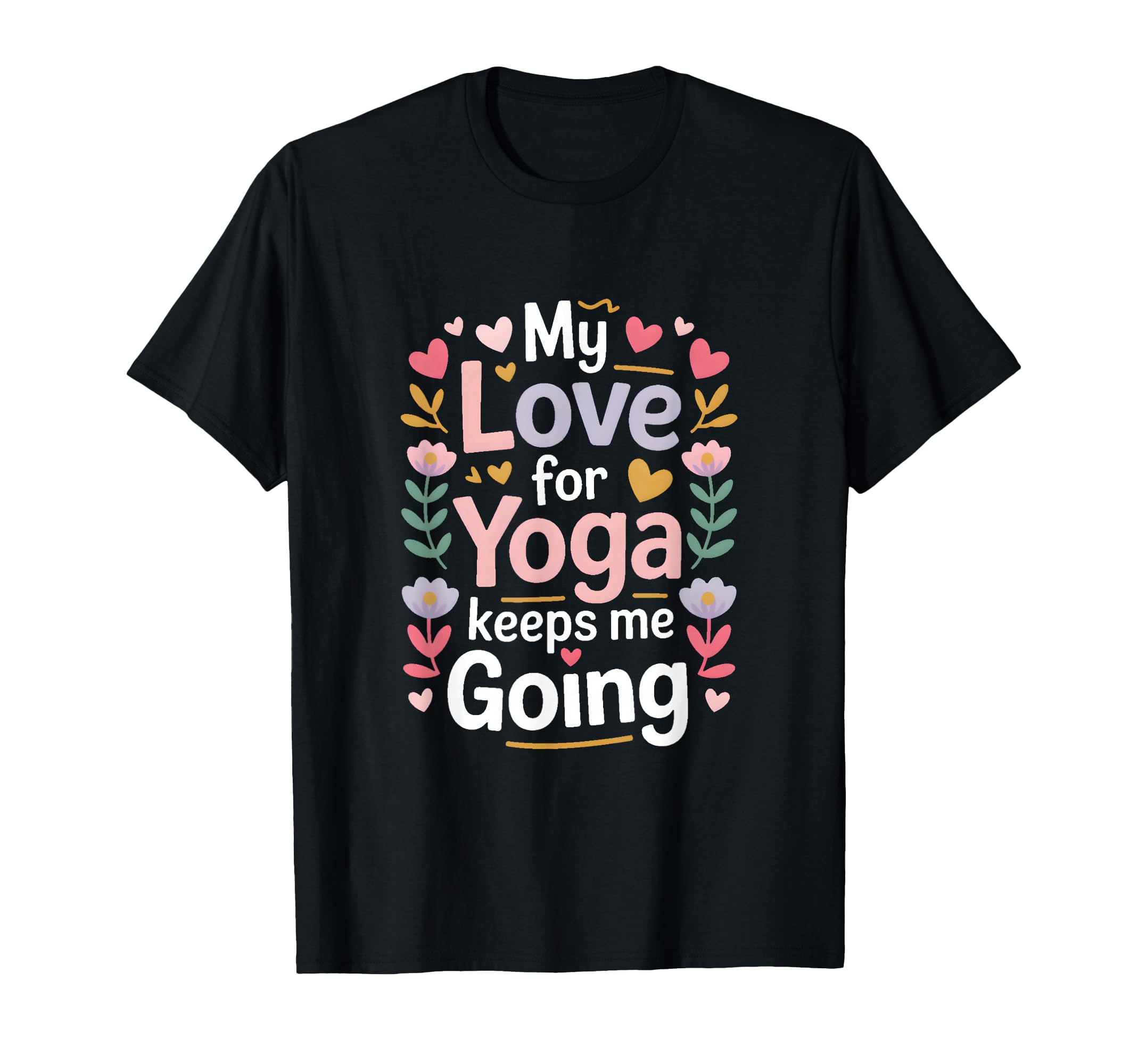 My Love Yoga Keeps Me Going Motivation T-Shirt - Graphic Print for Adults - T-Shirt, Sweatshirt, Hoodie