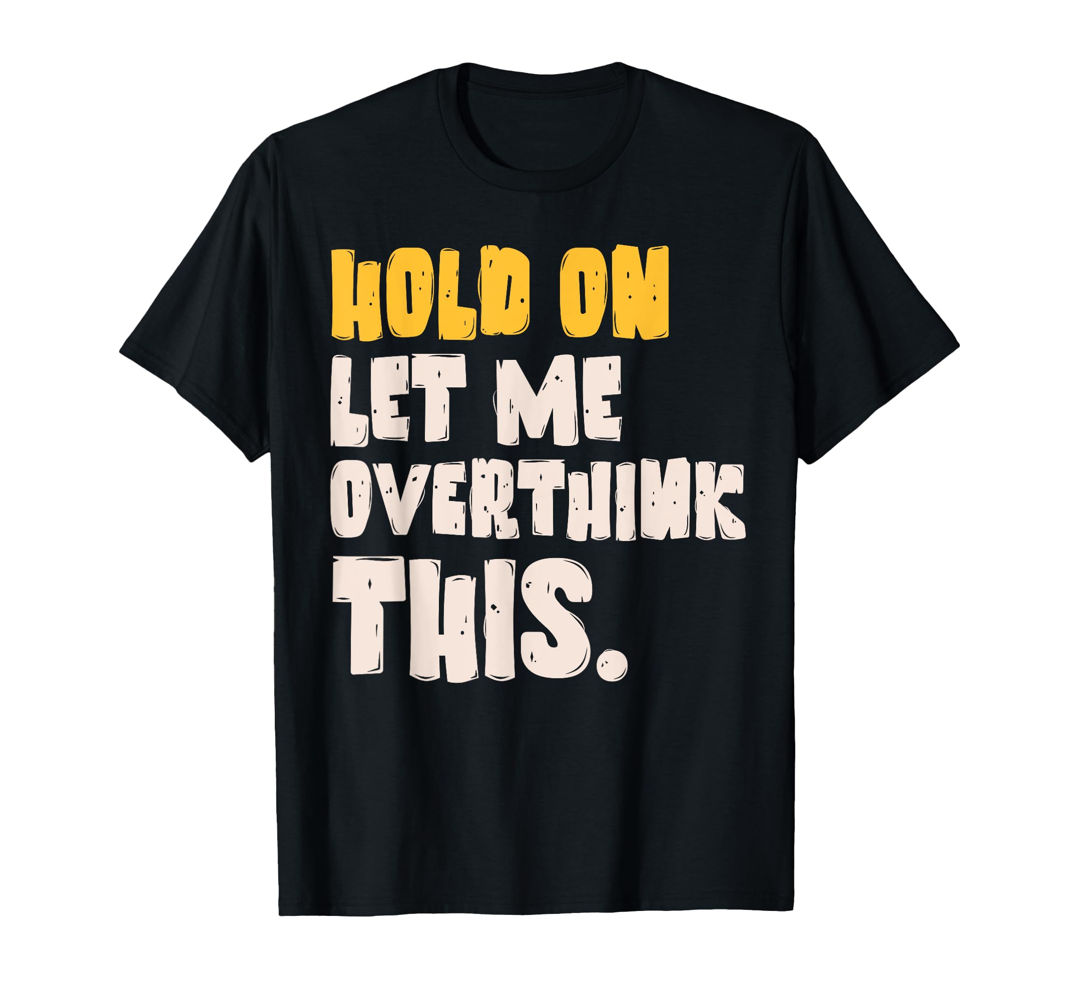 Hold Let Me Overthink This T-Shirt - Minimalist Print for Adults - T-Shirt, Sweatshirt, Hoodie