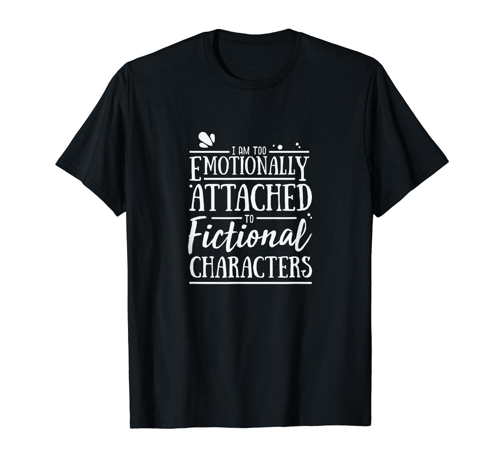 I Am Too Emotionally Attached To T-Shirt - Minimalist Print Men Women - T-Shirt, Sweatshirt, Hoodie