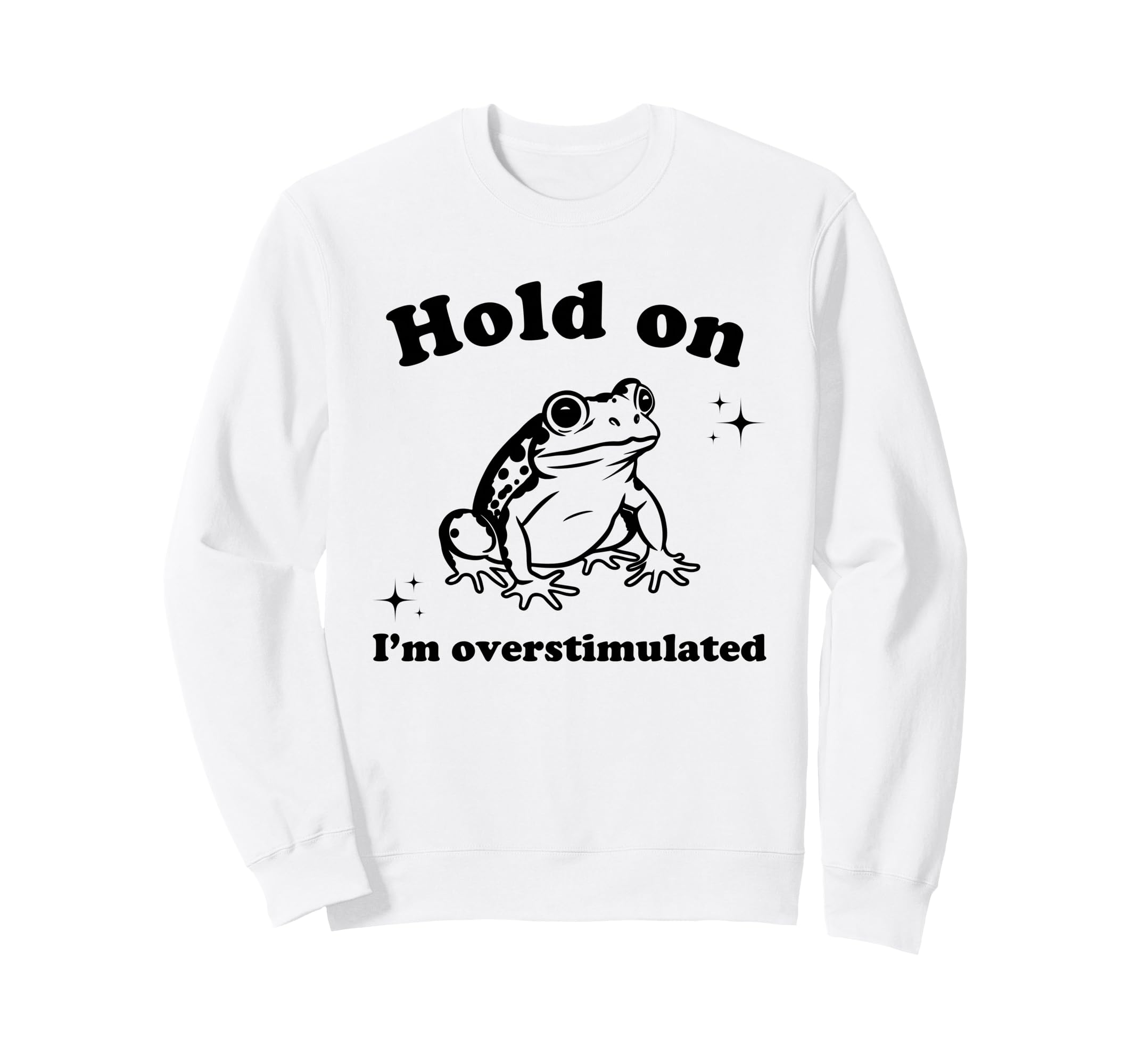 Hold Im Overstimulated Funny Frog Sweatshirt - Graphic Print Unisex - T-Shirt, Sweatshirt, Hoodie